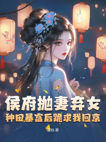 侯府抛妻弃女,种田暴富后跪求我回京